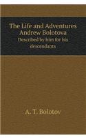 The Life and Adventures Andreya Bolotova. Described by Him for His Descendants