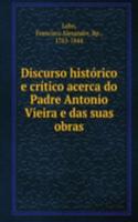 Discurso historico e critico acerca do Padre Antonio Vieira e das suas obras