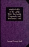 On Hydatids of the Lung: Their Diagnosis, Prognosis, and Treatment, and .