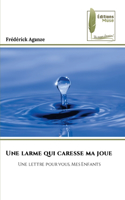 Une larme qui caresse ma joue