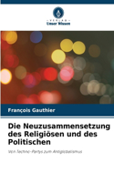 Neuzusammensetzung des Religiösen und des Politischen