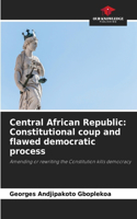 Central African Republic: Constitutional coup and flawed democratic process