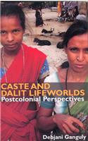 Caste And Dalit Lifeworlds: Postcolonial Perspectives