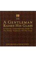 A Gentleman Raises His Glass (A Concise, Contemporary Guide To The Noble Tradition Of The Toast)