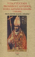 Vida y sucesos prosperos y adversos de D. FR. Bartolome de Carranza y Miranda, Arzobispo de Toledo