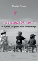 Je suis ton air: Ou le journal d'un gars qui voulait être sophrologue