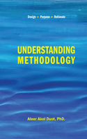 Understanding Methodology: Design, Purpose and Rationale