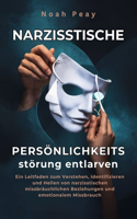 Narzisstische Persönlichkeitsstörung entlarven: Ein Leitfaden zum Verstehen, Identifizieren und Heilen von narzisstischen missbräuchlichen Beziehungen und emotionalem Missbrauch