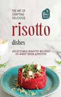 Art of Crafting Delicious Risotto Dishes: Delectable Risotto Recipes to Whet Your Appetite