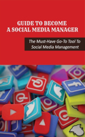 Guide To Become A Social Media Manager: The Must-Have Go-To Tool To Social Media Management: Beginners Guide To Social Media Management
