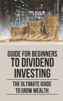 Guide For Beginners To Dividend Investing: The Ultimate Guide To Grow Wealth: Books On Dividend Investing