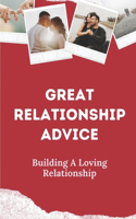 Great Relationship Advice: Building A Loving Relationship: Way To Great Relationship In Love