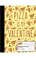 Handwriting Practice Paper: For (Pizza Is My Valentine Gift) I 8.5x11 Handwriting Practice Paper I For School, Writing, Studying Planning, Sketching, Doodle Book I Gift Idea fo