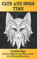 Cats and Dogs Time - Coloring Book - Animal Designs for Relaxation with Stress Relieving
