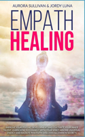 Empath Healing: Become a Healer and stop absorbing Negative Energy. Learn how to Raise your Vibration by developing Abilities and Skills. Connect with your Spirit a