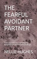 Fearful Avoidant Partner: Embracing Connection: Understanding, Navigating Love and Overcoming Challenges