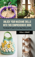 Unlock Your Macrame Skills with this Comprehensive Book: The Ultimate DIY Guide for Knots, Bags, Patterns, and More