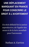 Une Déplacement Marquant En France Pour Conscrire Le Droit À l'Avortement: Un récit définitif de la justice reproductive, de l'égalité des sexes et de la lutte mondiale pour l'autonomie