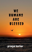 WE HUMANS ARE Blessed