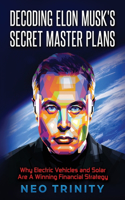 Decoding Elon Musk's Secret Master Plans: Why Electric Vehicles and Solar Are A Winning Financial Strategy