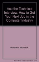 Ace the Technical Interview: How to Get Your Next Job in the Computer Industry