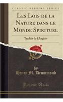 Les Lois de la Nature Dans Le Monde Spirituel: Traduit de l'Anglais (Classic Reprint)