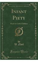 Infant Piety: Book for Little Children (Classic Reprint)