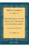 Dissertation on the Seals and Trumpets of the Apocalypse: And the Period of 1260 Years (Classic Reprint)