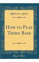 How to Play Third Base (Classic Reprint)