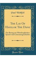 The Lay Of Havelok The Dane: Ein Betrag zur Mittelenglischen Sprach-und Litteraturgeschichte (Classic Reprint)