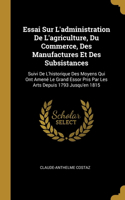 Essai Sur L'administration De L'agriculture, Du Commerce, Des Manufactures Et Des Subsistances