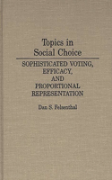 Topics in Social Choice: Sophisticated Voting, Efficacy, and Proportional Representation