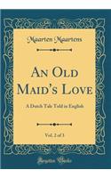 An Old Maid's Love, Vol. 2 of 3: A Dutch Tale Told in English (Classic Reprint): A Dutch Tale Told in English (Classic Reprint)