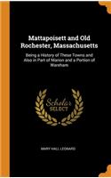 Mattapoisett and Old Rochester, Massachusetts: Being a History of These Towns and Also in Part of Marion and a Portion of Wareham