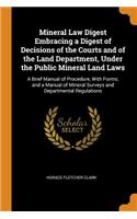 Mineral Law Digest Embracing a Digest of Decisions of the Courts and of the Land Department, Under the Public Mineral Land Laws