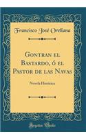 Gontran El Bastardo, ï¿½ El Pastor de Las Navas: Novela Histï¿½rica (Classic Reprint): Novela Histï¿½rica (Classic Reprint)