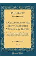 A Collection of the Most Celebrated Voyages and Travels, Vol. 4: From the Discovery of America to the Present Time; Arranged in Systematic Order, Geographical and Chronological; The Whole Exhibiting a Faithful and Lively Delineation of the World; C