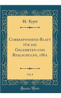 Correspondenz-Blatt für die Gelehrten-und Realschulen, 1861, Vol. 8 (Classic Reprint)