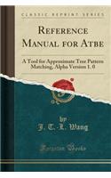Reference Manual for Atbe: A Tool for Approximate Tree Pattern Matching, Alpha Version 1. 0 (Classic Reprint)