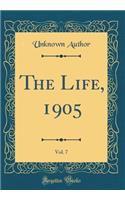 The Life, 1905, Vol. 7 (Classic Reprint)