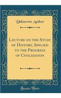 Lecture on the Study of History, Applied to the Progress of Civilization (Classic Reprint)