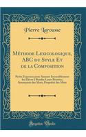 Mï¿½thode Lexicologique, ABC Du Style Et de la Composition: Petits Exercices Pour Amener Insensiblement Les ï¿½lï¿½ves ï¿½ Rendre Leurs Pensï¿½es; Synonymie Des Mots; Propriï¿½tï¿½ Des Mots (Classic Reprint): Petits Exercices Pour Amener Insensiblement Les ï¿½lï¿½ves ï¿½ Rendre Leurs Pensï¿½es; Synonymie Des Mots; Propriï¿½tï¿½ Des Mots (Classic Reprint)