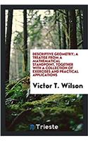 Descriptive Geometry; A Treatise from a Mathematical Standpoint, Together with a Collection of Exercises and Practical Applications