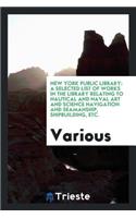 A Selected List of Works in the Library Relating to Nautical and Naval Art ...