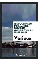 The Doctrine of Eternal Hell Torments Overthrown: In Three Parts