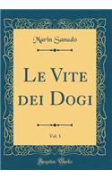 Le Vite Dei Dogi, Vol. 1 (Classic Reprint)