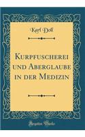 Kurpfuscherei und Aberglaube in der Medizin (Classic Reprint)