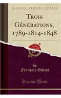 Trois Générations, 1789-1814-1848 (Classic Reprint)