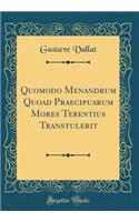 Quomodo Menandrum Quoad Praecipuarum Mores Terentius Transtulerit (Classic Reprint)