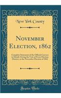 November Election, 1862: Complete Statement of the Official Canvass in Detail; Giving the Vote of Every Election District, at the November Election of 1862 (Classic Reprint)